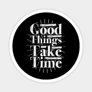 Good Things Take Time Magnet